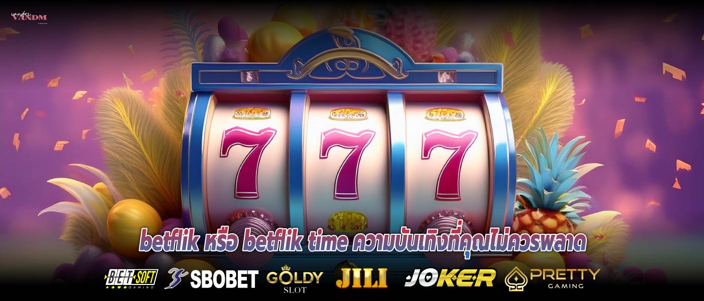 betflik หรือ betflik time ความบันเทิงที่คุณไม่ควรพลาด
